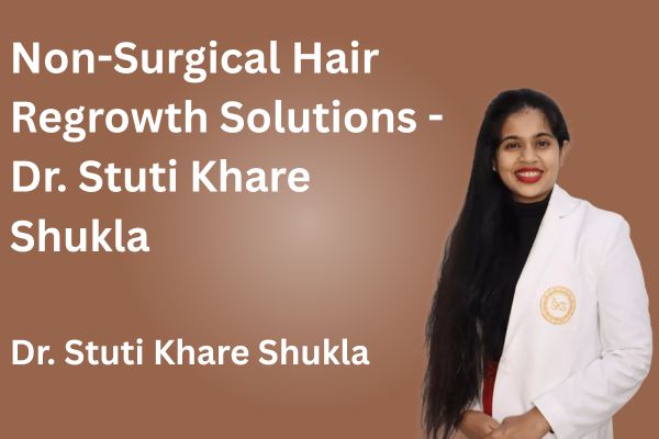 Non-Surgical Hair Regrowth Solutions - Dr. Stuti Khare Shukla