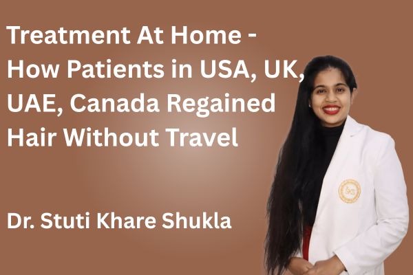 Treatment At Home - How Patients in USA, UK, UAE, Canada Regained Hair Without Travel