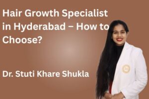 Hair Growth Specialist in Hyderabad – How to Choose?