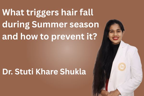 What triggers hair fall during Summer season and how to prevent it?