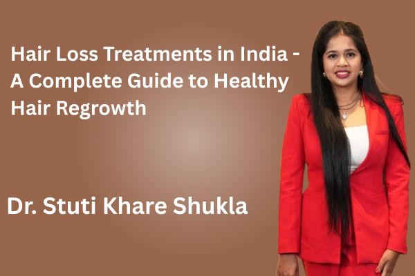 Hair Loss Treatments in India - A Complete Guide to Healthy Hair Regrowth