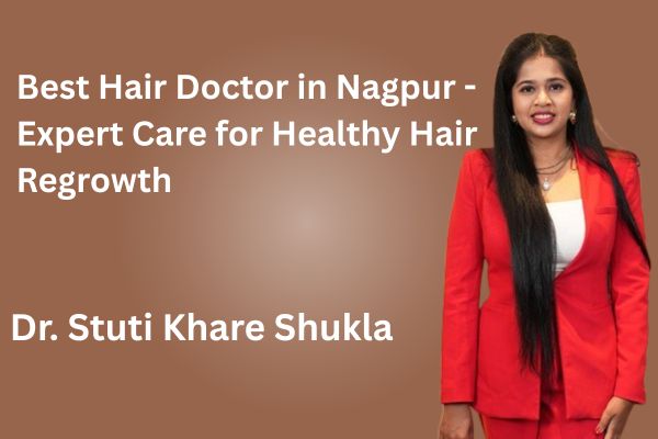 Best Hair Doctor in Nagpur – Expert Care for Healthy Hair Regrowth