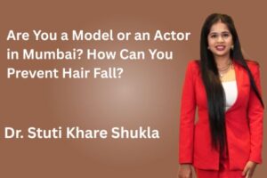 Are You a Model or an Actor in Mumbai? How Can You Prevent Hair Fall?