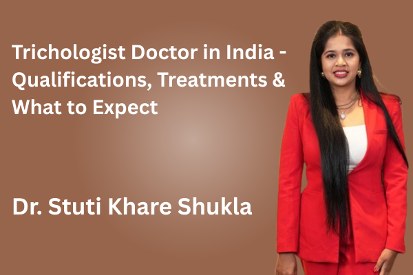 Trichologist Doctor in India - Qualifications, Treatments & What to Expect