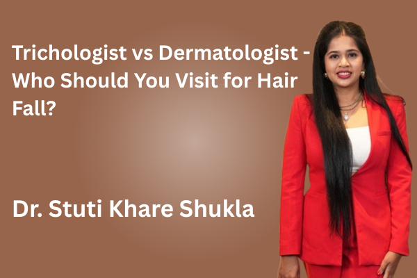 Trichologist vs Dermatologist - Who Should You Visit for Hair Fall?