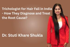 Trichologist for Hair Fall in India - How They Diagnose and Treat the Root Cause?