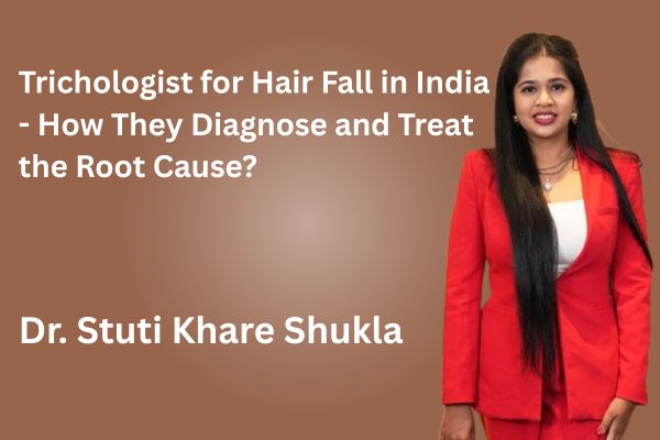 Trichologist for Hair Fall in India - How They Diagnose and Treat the Root Cause?