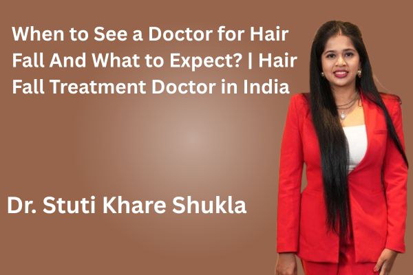 When to See a Doctor for Hair Fall And What to Expect? | Hair Fall Treatment Doctor in India